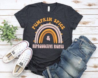 Pumpkin Spice Reproductive Rights Shirt: Feminist Pro Choice Tee