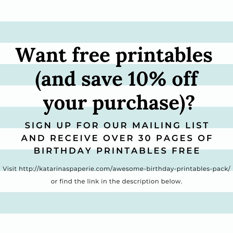 May include: A blue and white striped background with text that reads "Want free printables (and save 10% off your purchase)? Sign up for our mailing list and receive over 30 pages of birthday printables free. Visit http://katarinaspaperie.com/awesome-birthday-printables-pack/ or find the link in the description below."