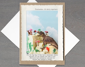 May include: A humorous greeting card with a photo of a dinosaur figurine on top of a cake. The card reads "Punctuation. It's fairly important. For his big day, T. Rex had a seemingly simple request: all his friends and cake to eat. Everyone had mistakenly assumed his request was missing a comma..."