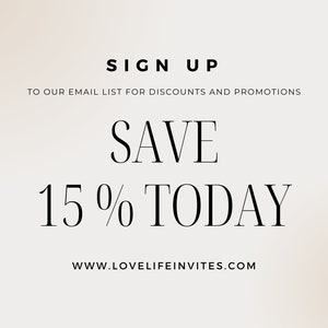 May include: A digital graphic with a light beige background featuring black text that reads: SIGN UP TO OUR EMAIL LIST FOR DISCOUNTS AND PROMOTIONS, SAVE 15% TODAY, and the website address WWW.LOVELIFEINVITES.COM in a clean, sans-serif and serif font.