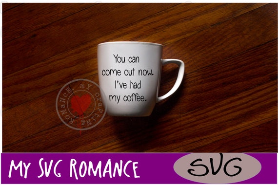 Download You Can Come Out Now I Ve Had My Coffee Svg Cutting Etsy PSD Mockup Templates
