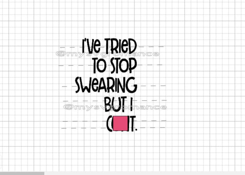 I/'ve Tried To Stop Swearing But I C*nt SVG Cutting File Cricut Cute Font Cameo