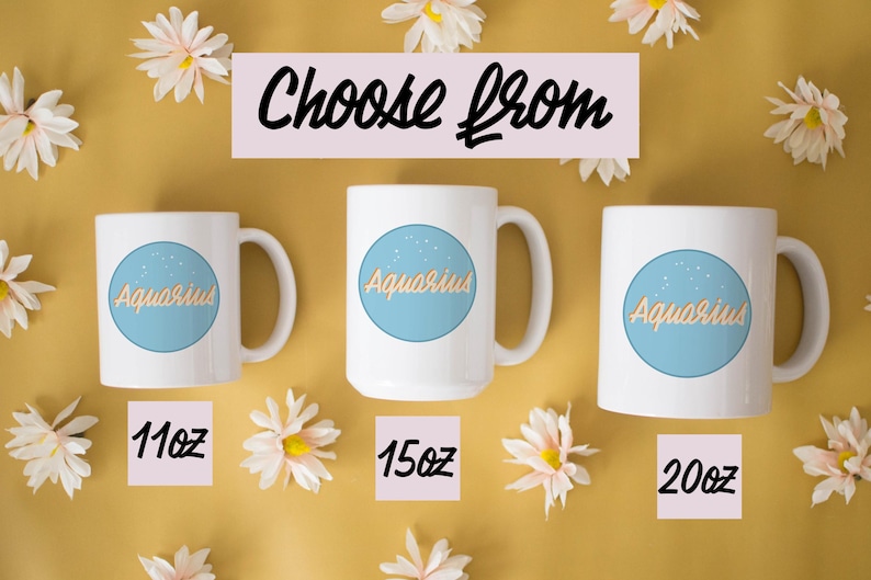 May include: White ceramic mugs with the word "Aquarius" in gold script inside a light blue circle. The mugs are available in 11oz, 15oz, and 20oz sizes. The phrase "Choose From" is written above the mugs. The background is yellow with white flowers.