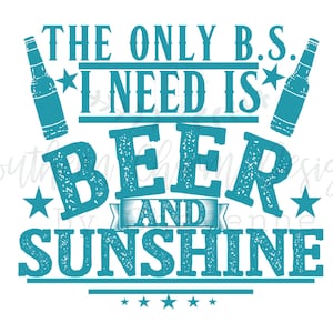 The Only B.S. I Need is Beer and Sunshine PNG DIGITAL DOWNLOAD