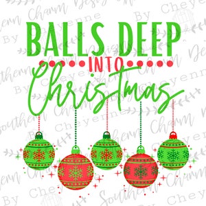 May include: A white background with green text that reads "Balls Deep Into Christmas". Five red and green Christmas ornaments hang from the text.