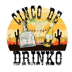 May include: A graphic design featuring the text "Cinco De Drinko" in black with a distressed look. The design includes a sunset with cacti, a bottle of tequila, a margarita glass, and a bottle of beer.