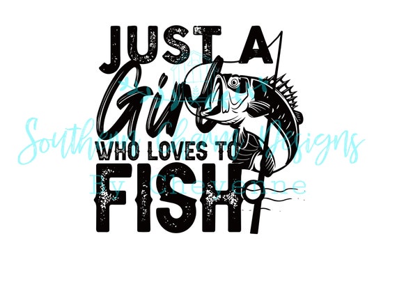 Just a Girl Who Likes to Fish PNG DIGITAL DOWNLOAD for Sublimation