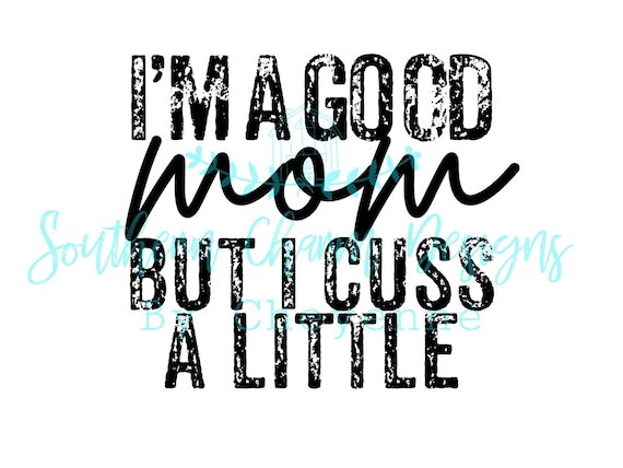 Scan N Cut I/'m A Good Mom But I Cuss A Little SVG Silhouette Cricut Transparent PNG