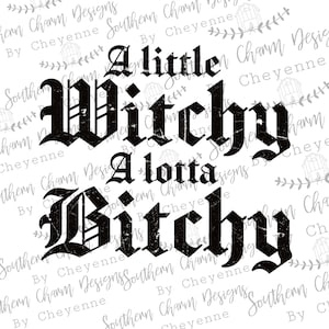 May include: A black and white graphic design with a distressed, vintage look. The text reads "A little witchy a lotta bitchy".
