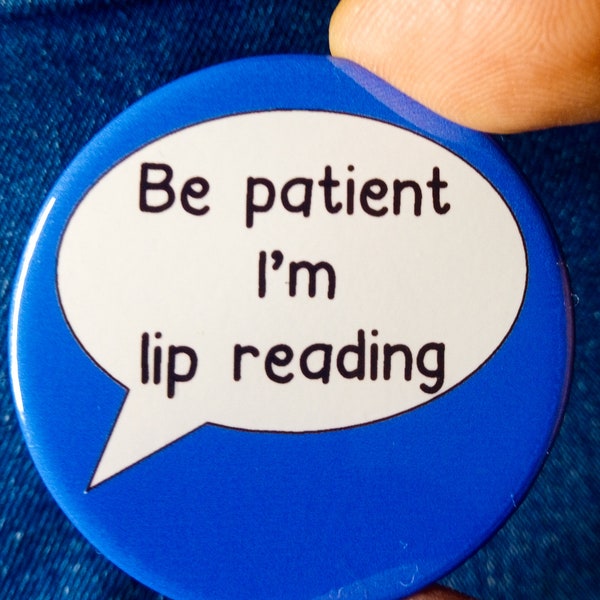Be patient I'm lip reading pin badge for deaf lip readers