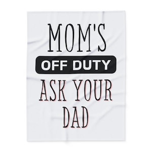 May include: White throw blanket with black text that reads "Mom's Off Duty Ask Your Dad".