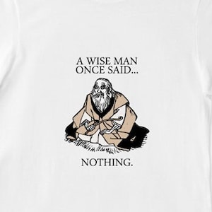 A Wise Man Once Said Nothing - Unisex T-shirt Men's Women's Tee Monk ...