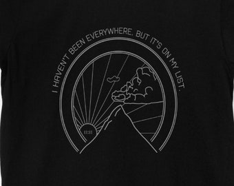 I Haven't Been Everywhere But It's On My List - Unisex T-Shirt Tee / Black White Travel Quote Inspiration Adventure Gift Teen Him Her 11:11