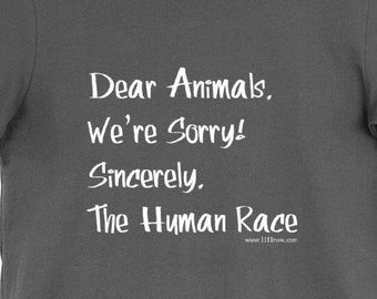 Dear Animals, We're Sorry. Sincerely, the Human Race - Unisex T-Shirt Tee Vegan Vegetarian Animal Rights Activist Activism Shirts Gift 11:11