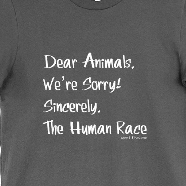 Dear Animals, We're Sorry. Sincerely, the Human Race - Unisex T-Shirt Tee Vegan Vegetarian Animal Rights Activist Activism Shirts Gift 11:11