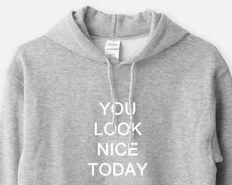 You Look Nice Today - Unisex Hooded Sweatshirt Funny Humor Awkward Compliment Hoodie Gift for Him Her 11:11