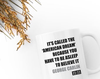 It's Called the American Dream - Mug 11oz / Ceramic White Black Funny Quote George Carlin Drinkware Cup Coffee Tea Gift Inspirational 11:11