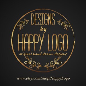 May include: Gold circle logo with the text "DESIGNS by HAPPY LOGO" and "original hand drawn designs" with a floral design around the circle. The text "www.etsy.com/shop/HappyLogo" is below the circle.