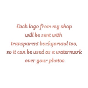 May include: Text in a rose gold font that reads: Each logo from my shop will be sent with transparent background too, so it can be used as a watermark over your photos.