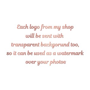 May include: Text in a rose gold font that reads: Each logo from my shop will be sent with transparent background too, so it can be used as a watermark over your photos.