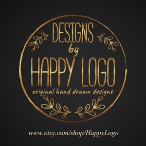 May include: Gold circle logo with the text "DESIGNS by HAPPY LOGO" and "original hand drawn designs" with a floral design around the circle. The text "www.etsy.com/shop/HappyLogo" is below the circle.