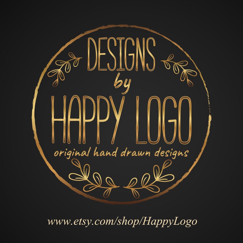May include: Gold circle logo with the text "DESIGNS by HAPPY LOGO" and "original hand drawn designs" with a floral design around the circle. The text "www.etsy.com/shop/HappyLogo" is below the circle.