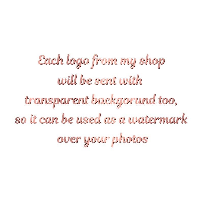 May include: Text in a rose gold font that reads: Each logo from my shop will be sent with transparent background too, so it can be used as a watermark over your photos.