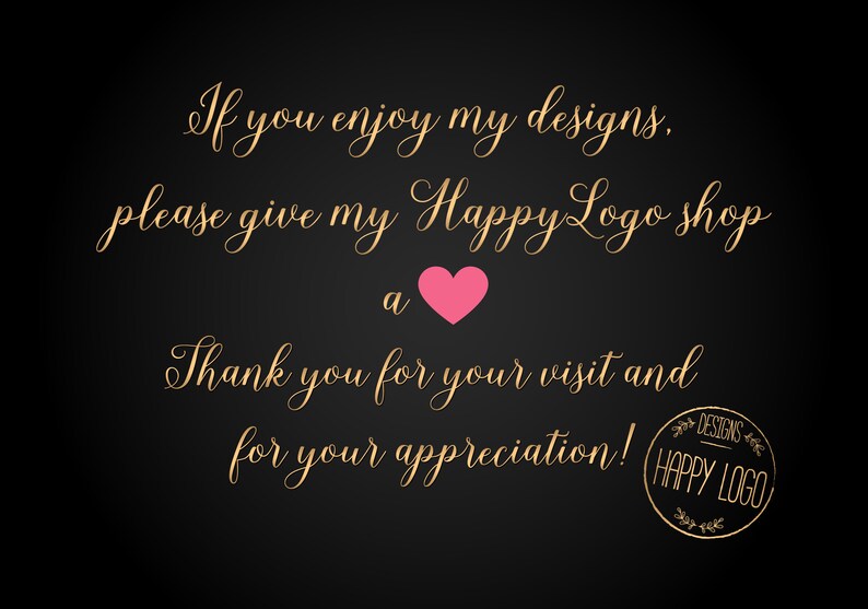 May include: Gold text on a black background with the message "If you enjoy my designs, please give my Happy Logo shop a heart. Thank you for your visit and for your appreciation!" with a pink heart and a gold stamp that says "Designs Happy Logo".