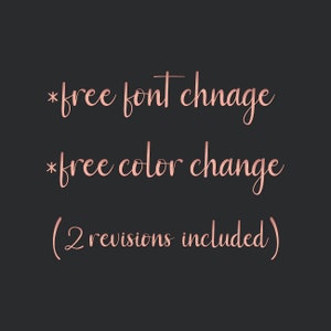 May include: Text in a rose gold font on a black background that reads "*free font change *free color change (2 revisions included)"