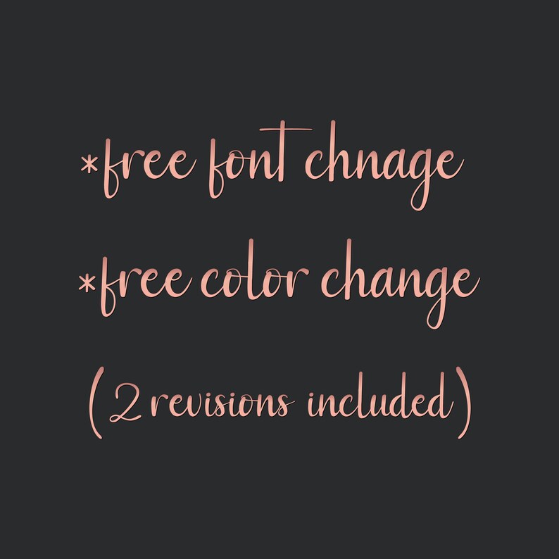 May include: Text in a rose gold font on a black background that reads "*free font change *free color change (2 revisions included)"
