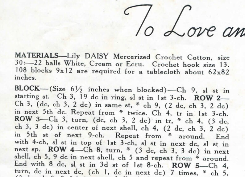 May include: Crochet pattern instructions for a "To Love and" project. The pattern uses Lily Daisy Mercerized Crochet Cotton in white, cream, or ecru. It requires 22 balls of yarn and a size 13 crochet hook. The pattern is for a tablecloth that measures approximately 62 inches by 82 inches.
