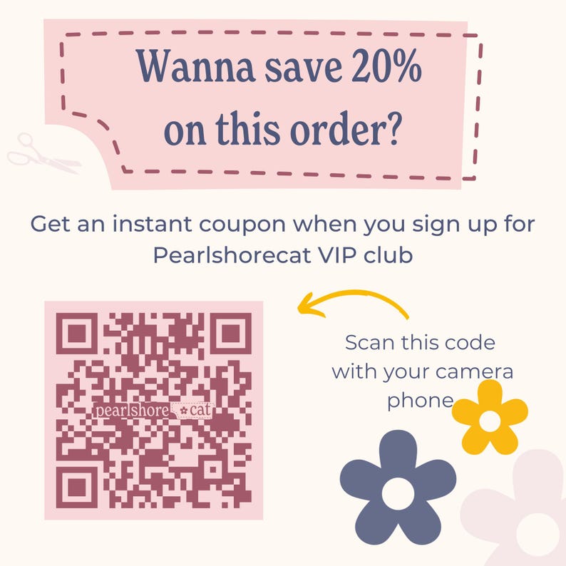 Peut inclure: Graphique promotionnel avec le texte &laquo;&nbsp;Wanna save 20% on this order&nbsp;?&nbsp;&raquo; et &laquo;&nbsp;Get an instant coupon when you sign up for Pearlshorecat VIP club&nbsp;&raquo;. Comprend un code QR et des illustrations de fleurs.