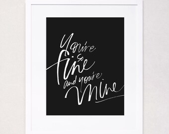 You're So Fine and You're Mine - Calligraphy Art Print (White on Black)