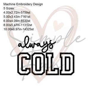 May include: Machine embroidery design for a patch or applique that says "always cold" in black with a white outline. The design is available in five sizes: 4.00 x 2.72 inches, 5.00 x 3.43 inches, 6.00 x 4.09 inches, 8.00 x 5.47 inches, and 10.00 x 6.97 inches.