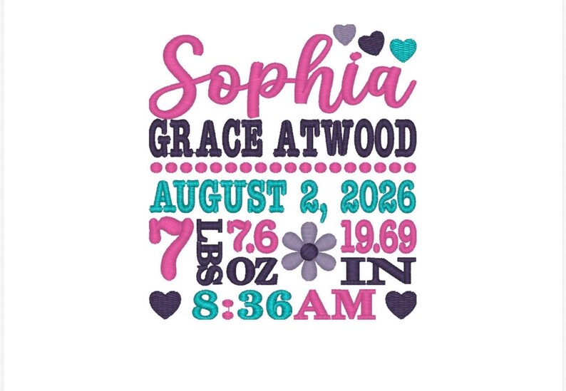 May include: An embroidered design featuring the name Sophia Grace Atwood in pink and dark purple. It includes the birth date August 2, 2026, weight 7 lbs 7.6 oz, length 19.69 in, and time 8:36 AM, accented with hearts and a flower in teal and purple.