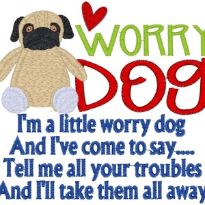 May include: An embroidered design featuring a tan pug with black ears and a black muzzle, a red heart, and the text WORRY DOG in green and red. Below, blue embroidered text reads: I'm a little worry dog And I've come to say.... Tell me all your troubles And I'll take them all away.
