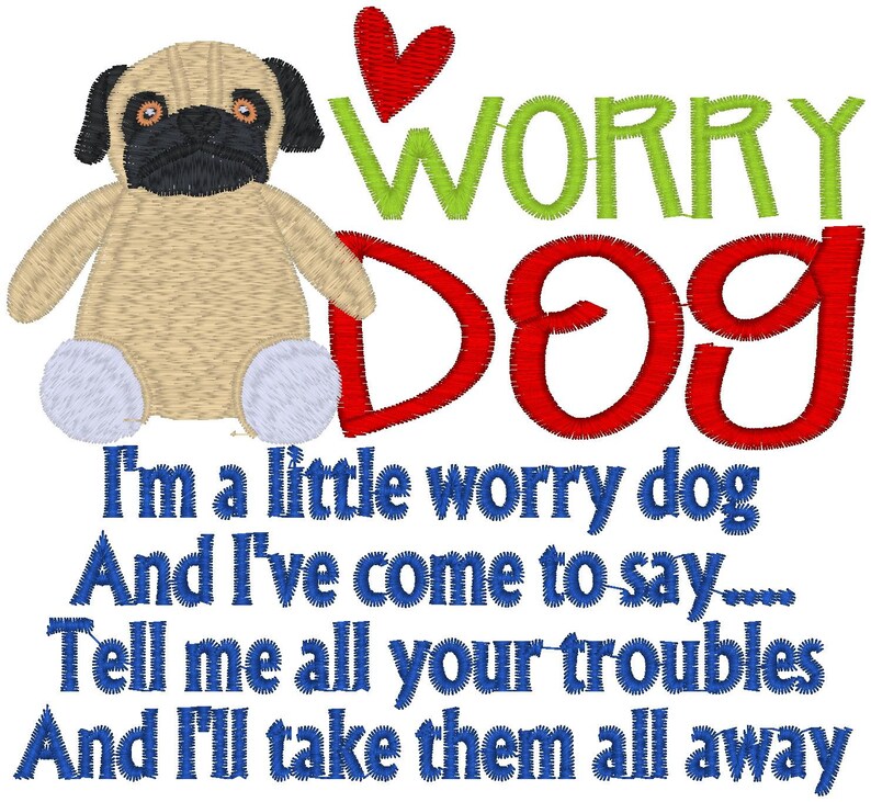 May include: An embroidered design featuring a tan pug with black ears and a black muzzle, a red heart, and the text WORRY DOG in green and red. Below, blue embroidered text reads: I'm a little worry dog And I've come to say.... Tell me all your troubles And I'll take them all away.