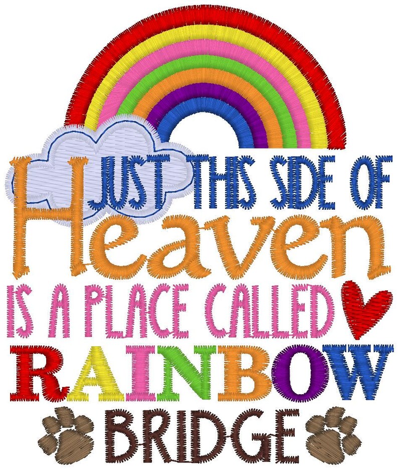 May include: An embroidered design featuring a colorful rainbow arching over a light blue cloud. The text reads: JUST THIS SIDE OF HEAVEN IS A PLACE CALLED RAINBOW BRIDGE. The design includes a red heart and two brown paw prints at the bottom.