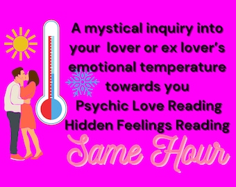 Same Hour  Hidden Feelings Psychic Love Reading -Your Lover's Emotional Temperature Towards you. Is he Hot or Cold  120 words