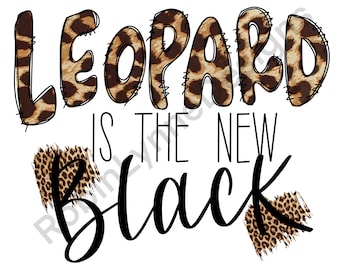 Leopard is the New Black Png Sublimation Digital Download