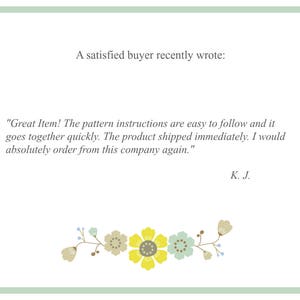 May include: A customer review with a floral border. The review reads: "Great Item! The pattern instructions are easy to follow and it goes together quickly. The product shipped immediately. I would absolutely order from this company again." - K. J.