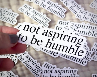 Not Aspiring To Be Humble | Laminated Sticker