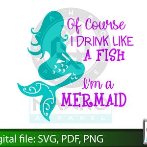 Of course I drink like a fish, I&#39;m a mermaid SVG. Mermaid Design for moms. Perfect design for tank tops and other pieces of apparel.