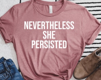 Nevertheless She Persisted T-Shirt, Feminist Shirt