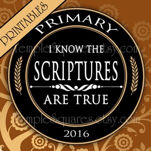 May include: Black and gold printable circle with the text "PRIMARY I KNOW THE SCRIPTURES ARE TRUE 2016".