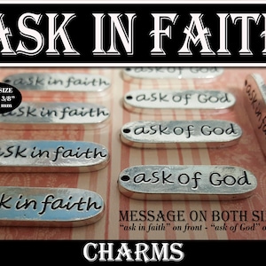 May include: Silver oval-shaped charms with the text "ask in faith" on one side and "ask of God" on the other side. The charms are approximately 1 1/4 inches by 3/8 inches.