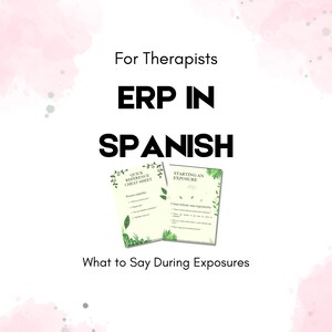 May include: White background with pink watercolor accents. Text reads "For Therapists ERP IN SPANISH" with two reference sheets. One sheet is titled "Quick Reference Cheat Sheet" and the other is titled "Starting an Exposure". The text "What to Say During Exposures" is at the bottom.