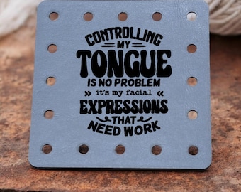 Controlling My Tongue Is No Problem It's My Facial Expressions That Need Work- Funny Faux Leather Knitting & Crochet Patch