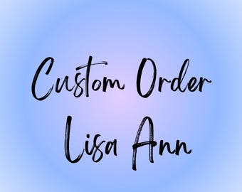 Custom Order for Lisa Ann