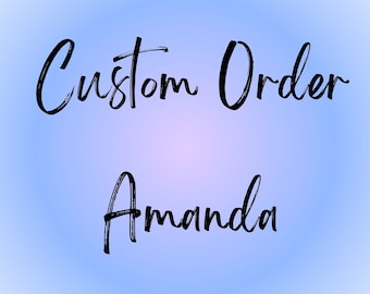 Custom Order for Amanda